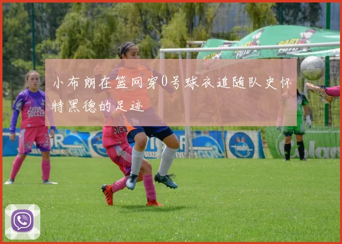 小布朗在篮网穿0号球衣追随队史怀特黑德的足迹